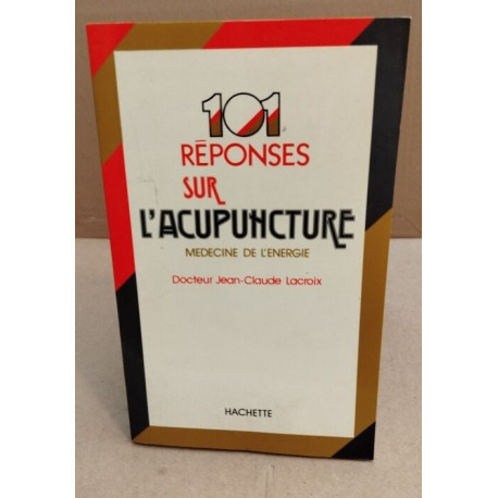 101 réponses sur l'acupuncture. Médecine de l'énergie